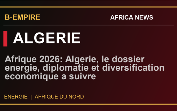 Afrique 2026: Algerie, le dossier energie, diplomatie et diversification economique a suivre
