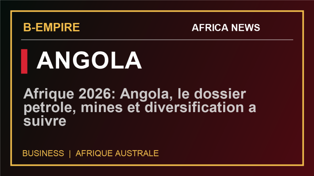 Afrique 2026: Angola, le dossier petrole, mines et diversification a suivre