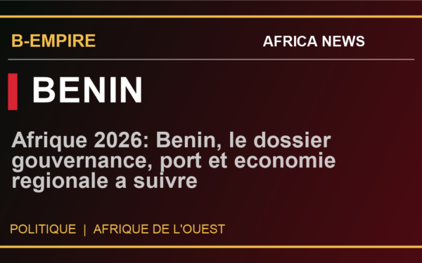Afrique 2026: Benin, le dossier gouvernance, port et economie regionale a suivre