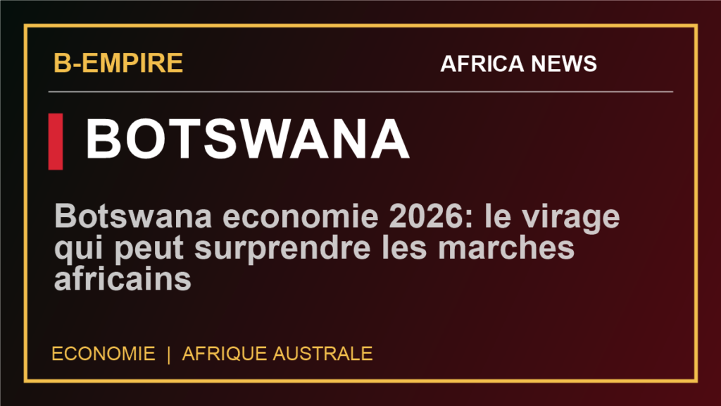 Botswana economie 2026: le virage qui peut surprendre les marches africains