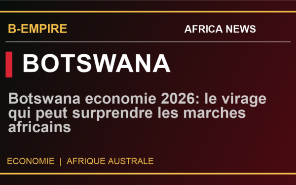 Botswana economie 2026: le virage qui peut surprendre les marches africains
