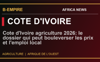 Cote d'Ivoire agriculture 2026: le dossier qui peut bouleverser les prix et l'emploi local