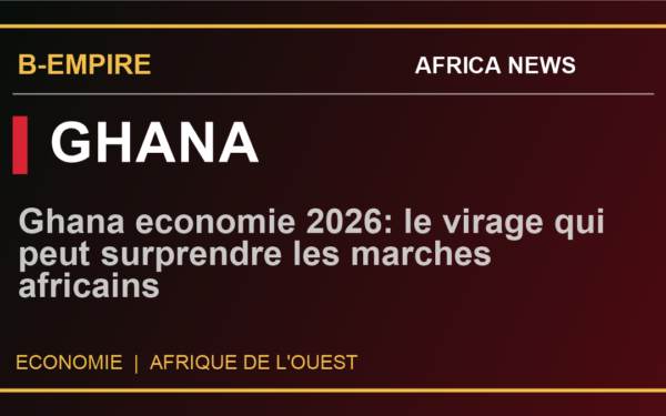 Ghana economie 2026: le virage qui peut surprendre les marches africains