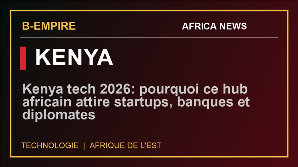 Kenya tech 2026: pourquoi ce hub africain attire startups, banques et diplomates