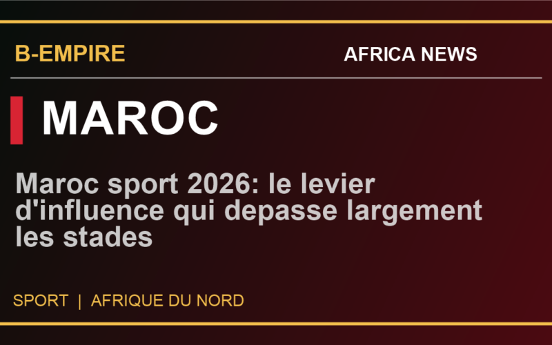 Maroc sport 2026: le levier d'influence qui depasse largement les stades