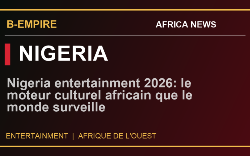Nigeria entertainment 2026: le moteur culturel africain que le monde surveille