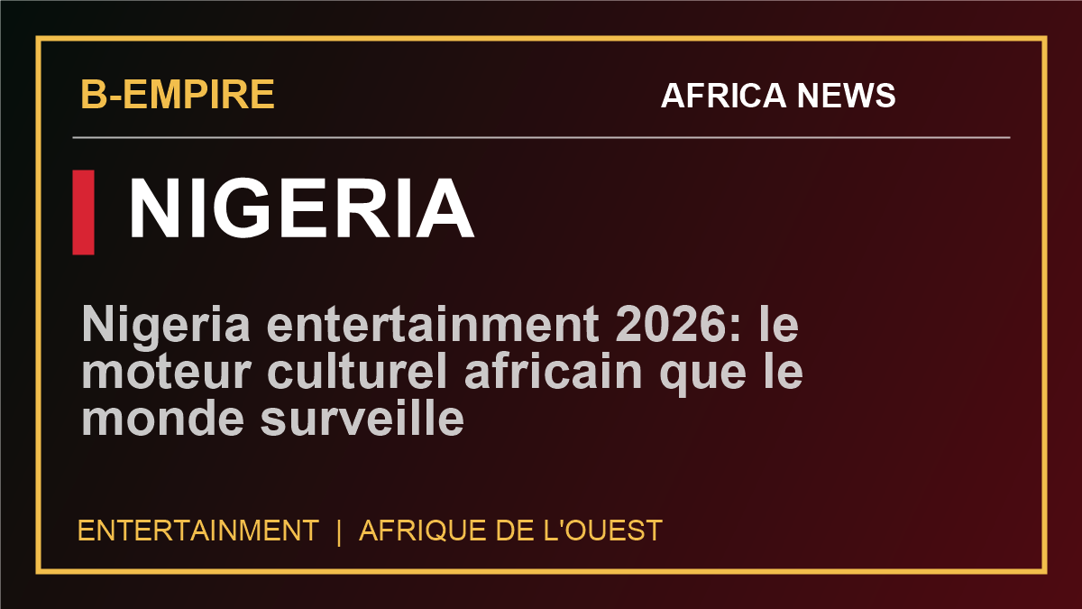Nigeria entertainment 2026: le moteur culturel africain que le monde surveille