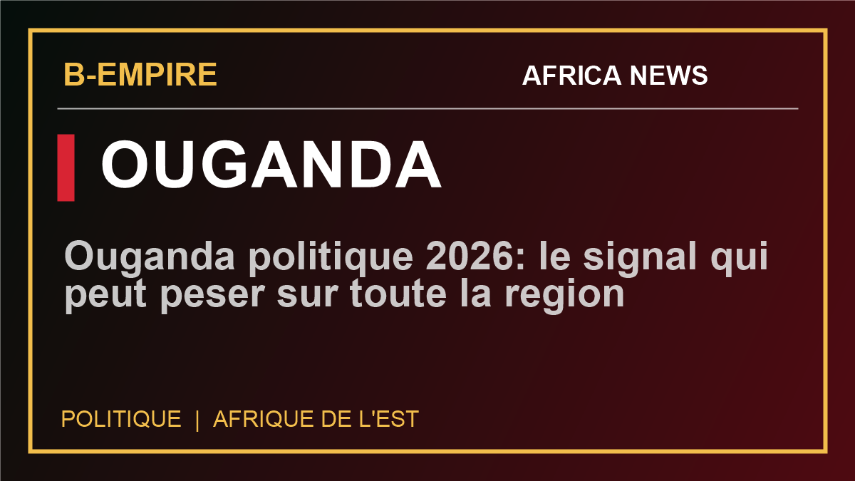 Ouganda politique 2026: le signal qui peut peser sur toute la region