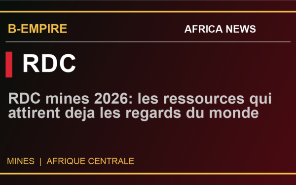 RDC mines 2026: les ressources qui attirent deja les regards du monde