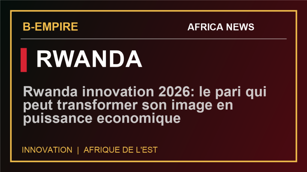 Rwanda innovation 2026: le pari qui peut transformer son image en puissance economique