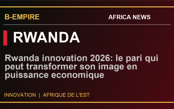 Rwanda innovation 2026: le pari qui peut transformer son image en puissance economique