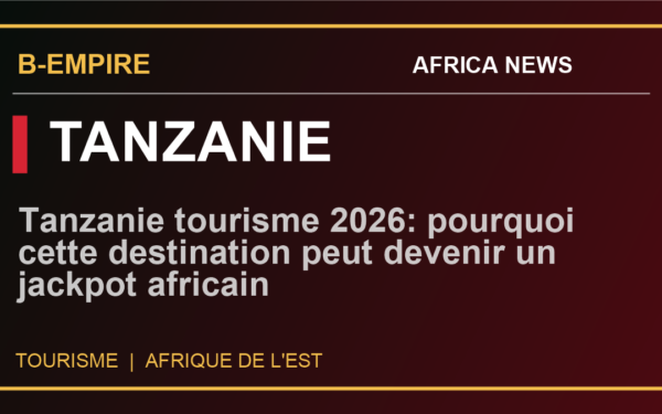 Tanzanie tourisme 2026: pourquoi cette destination peut devenir un jackpot africain