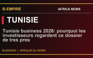 Tunisie business 2026: pourquoi les investisseurs regardent ce dossier de tres pres