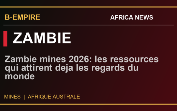 Zambie mines 2026: les ressources qui attirent deja les regards du monde