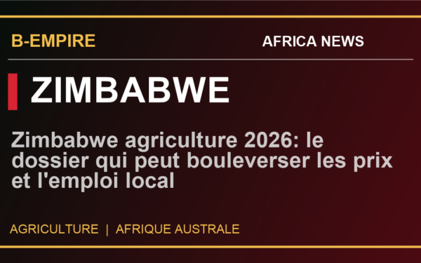Zimbabwe agriculture 2026: le dossier qui peut bouleverser les prix et l'emploi local