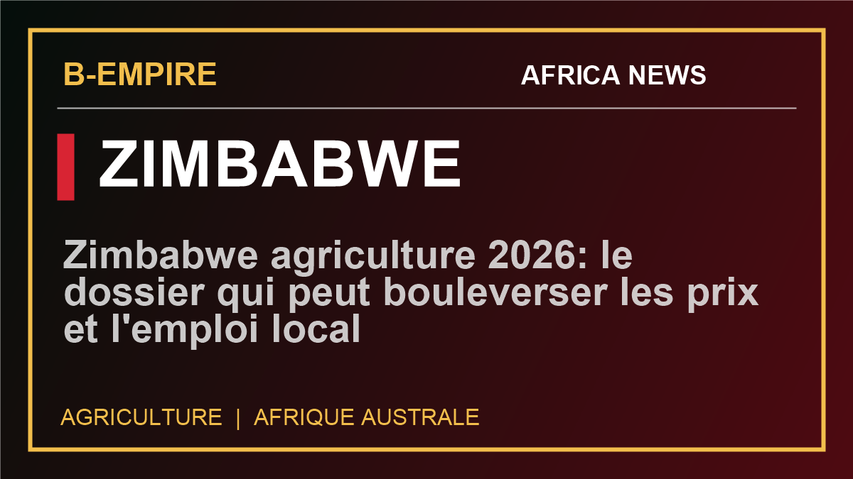 Zimbabwe agriculture 2026: le dossier qui peut bouleverser les prix et l'emploi local
