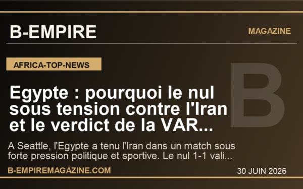 Egypte : pourquoi le nul sous tension contre l'Iran et le verdict de la VAR relancent l'ambition africaine au Mondial 2026