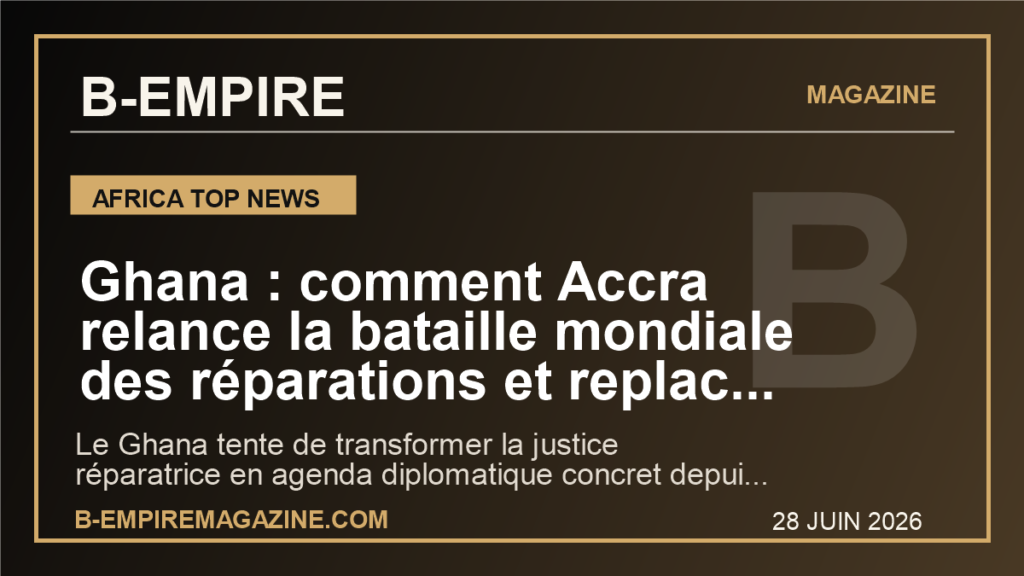 Ghana : comment Accra relance la bataille mondiale des réparations et replace l’Afrique au centre du jeu