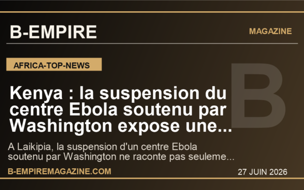 Kenya : la suspension du centre Ebola soutenu par Washington expose une faille sanitaire et politique majeure
