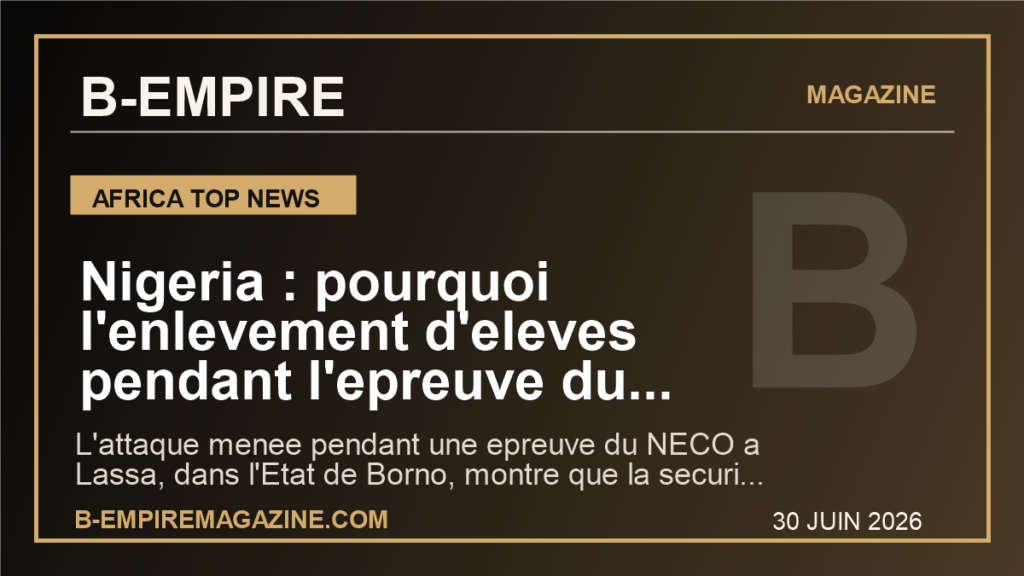 Nigeria : pourquoi l'enlevement d'eleves pendant l'epreuve du NECO a Borno ravive la fracture securite-education dans le nord-est