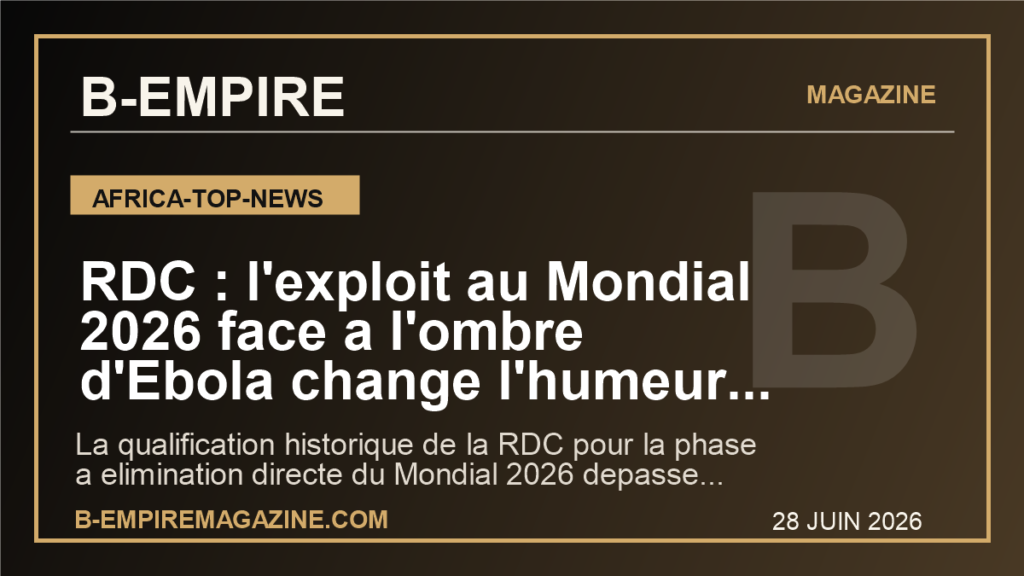 RDC : l'exploit au Mondial 2026 face a l'ombre d'Ebola change l'humeur d'un pays sous pression
