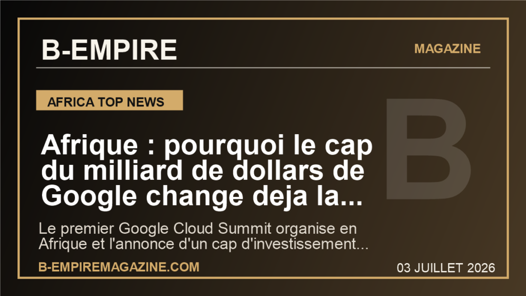 Afrique : pourquoi le cap du milliard de dollars de Google change deja la bataille de l'IA, du cloud et des infrastructures