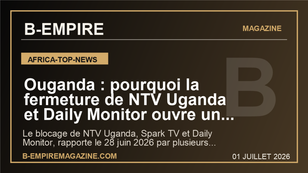 Ouganda : pourquoi la fermeture de NTV Uganda et Daily Monitor ouvre une crise regionale pour les medias d'Afrique de l'Est