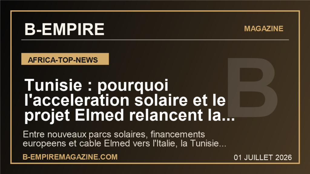 Tunisie : pourquoi l'acceleration solaire et le projet Elmed relancent la bataille de la souverainete energetique